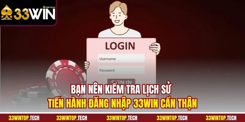 Bạn nên kiểm tra lịch sử tiến hành đăng nhập 33Win cẩn thận