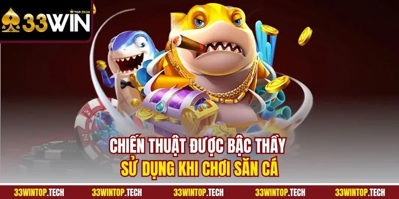 Chiến thuật được bậc thầy sử dụng khi chơi săn cá