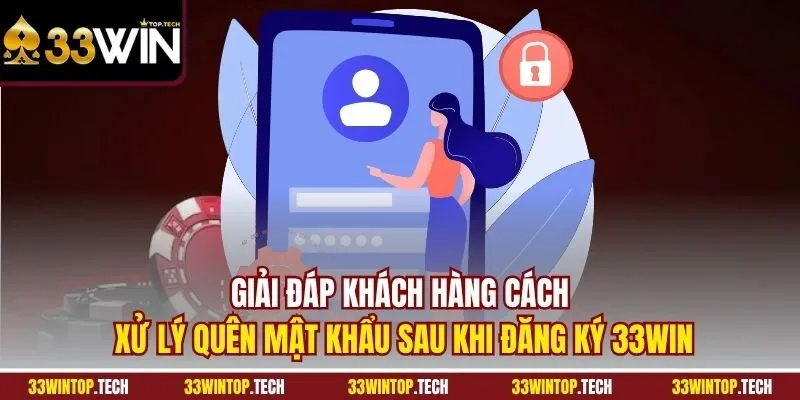 Giải đáp khách hàng cách xử lý quên mật khẩu sau khi đăng ký 33WIN