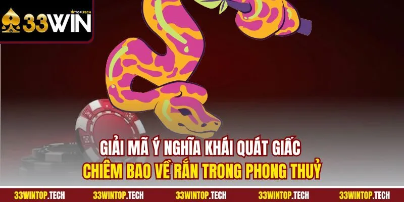Giải mã ý nghĩa khái quát giấc chiêm bao về Rắn trong phong thuỷ