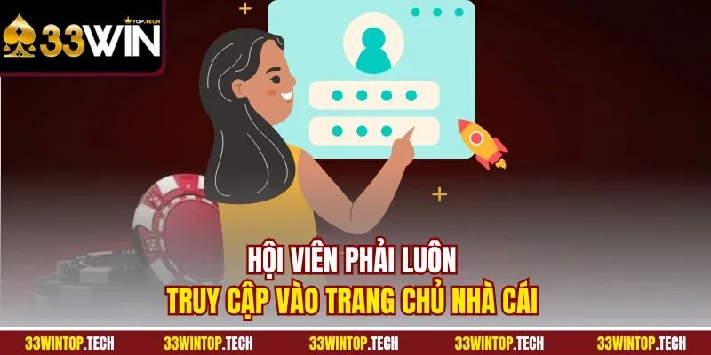 Hội viên phải luôn truy cập vào trang chủ nhà cái 