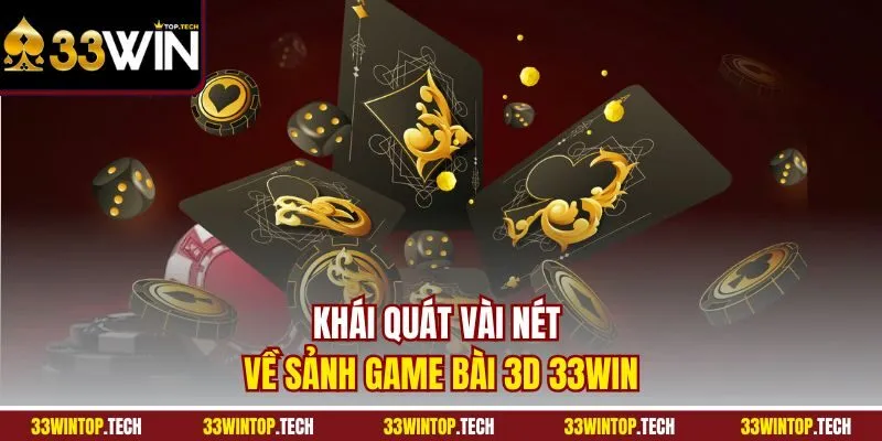 Khái quát vài nét về sảnh game bài 3D 33WIN