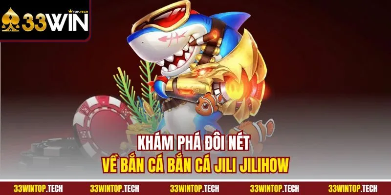 Khám phá đôi nét về bắn cá bắn cá Jili Jilihow