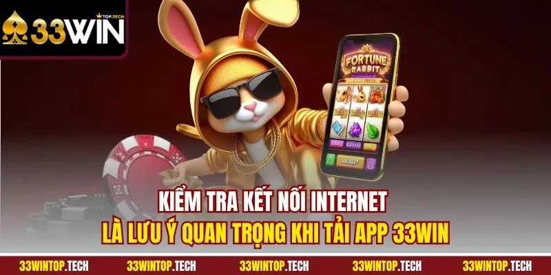 Kiểm tra kết nối Internet là lưu ý quan trọng khi tải app 33WIN