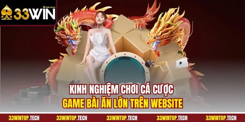 Kinh nghiệm chơi cá cược game bài ăn lớn trên website