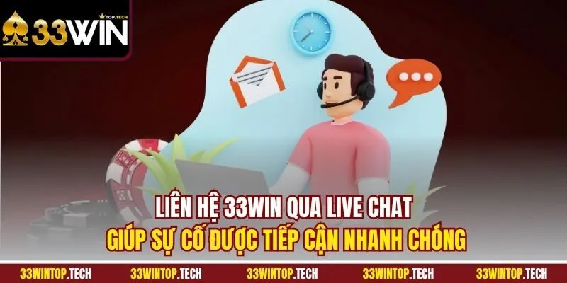 Liên hệ 33Win qua live chat giúp sự cố được tiếp cận nhanh chóng