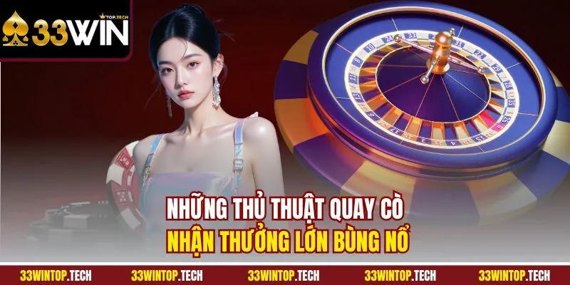 Những thủ thuật quay cò nhận thưởng lớn bùng nổ