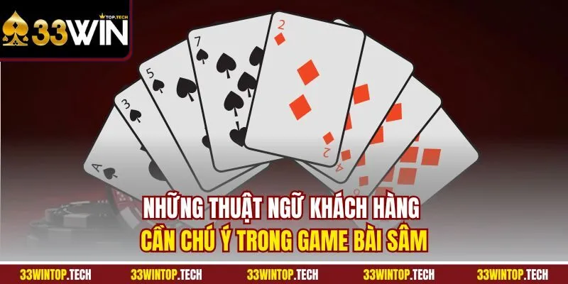 Những thuật ngữ khách hàng cần chú ý trong game bài sâm