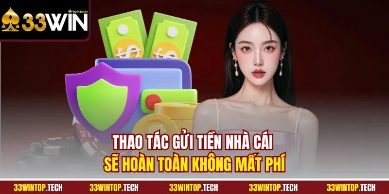 Thao tác gửi tiền nhà cái sẽ hoàn toàn không mất phí