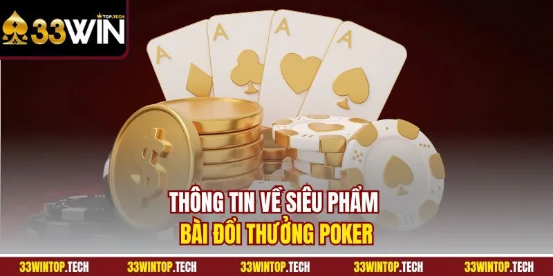 Thông tin về siêu phẩm bài đổi thưởng Poker