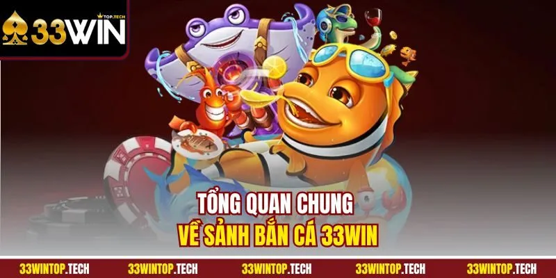 Tổng quan chung về sảnh bắn cá 33WIN