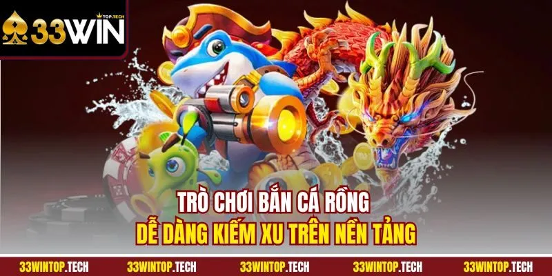 Trò chơi Bắn Cá Rồng dễ dàng kiếm xu trên nền tảng