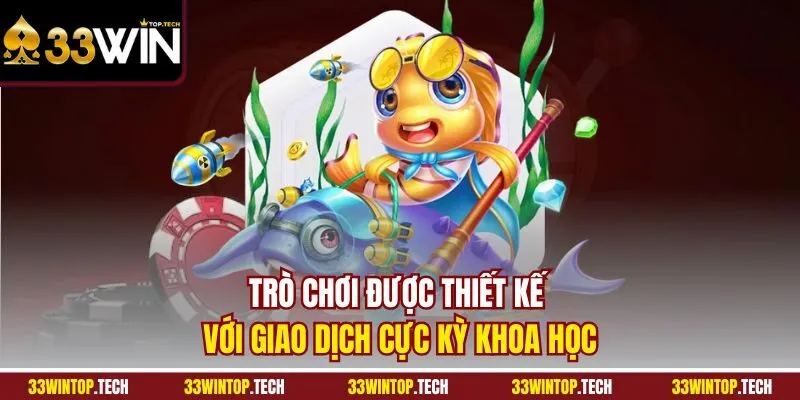 Trò chơi được thiết kế với giao dịch cực kỳ khoa học