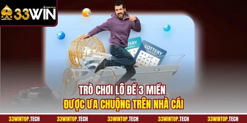 Trò chơi lô đề 3 miền được ưa chuộng trên nhà cái